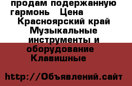 продам подержанную гармонь › Цена ­ 1 500 - Красноярский край Музыкальные инструменты и оборудование » Клавишные   